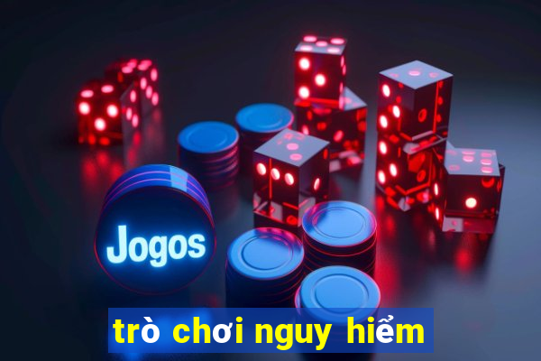 trò chơi nguy hiểm