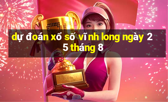 dự đoán xổ số vĩnh long ngày 25 tháng 8