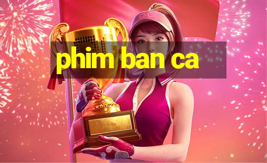 phim ban ca