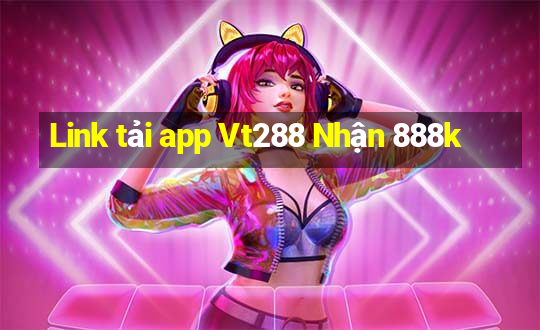 Link tải app Vt288 Nhận 888k