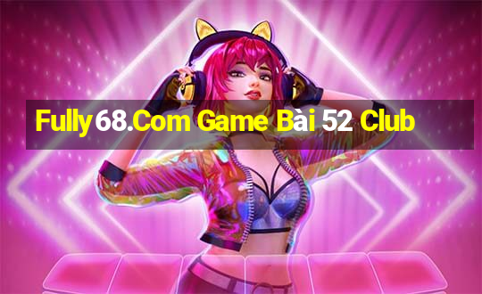 Fully68.Com Game Bài 52 Club