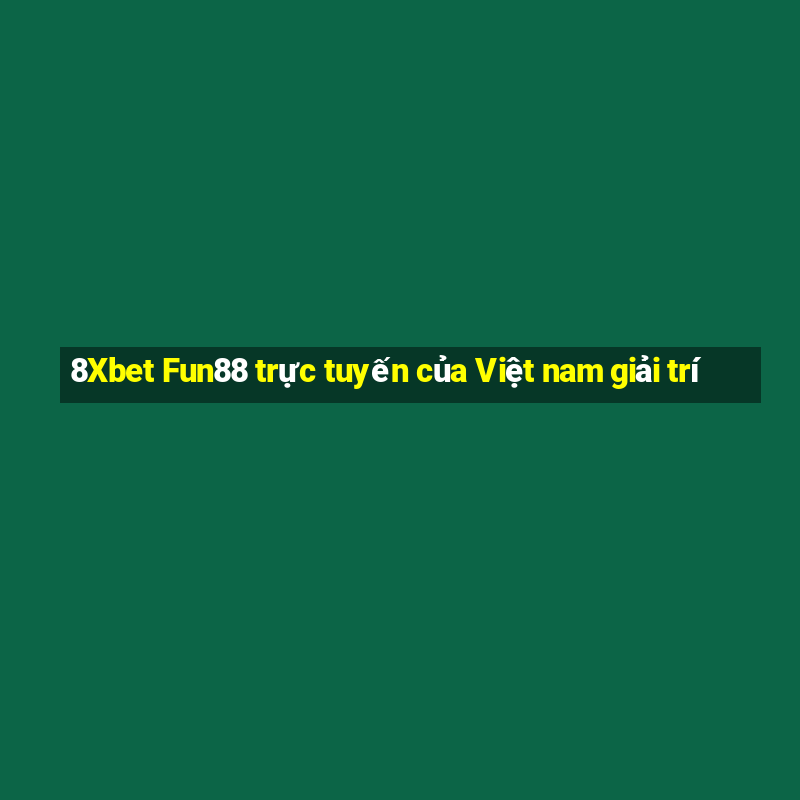 8Xbet Fun88 trực tuyến của Việt nam giải trí