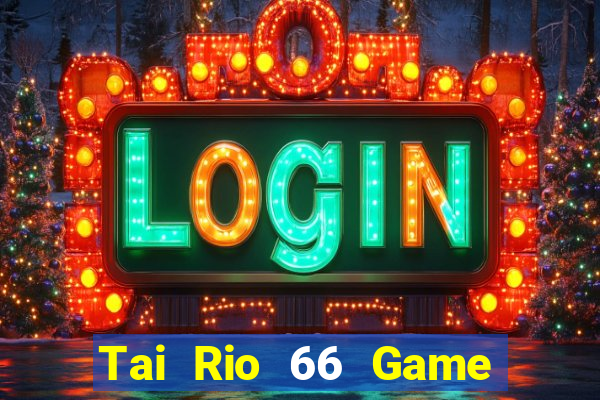 Tai Rio 66 Game Bài Online Hay