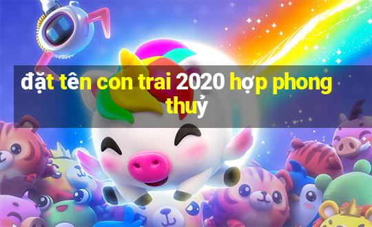 đặt tên con trai 2020 hợp phong thuỷ