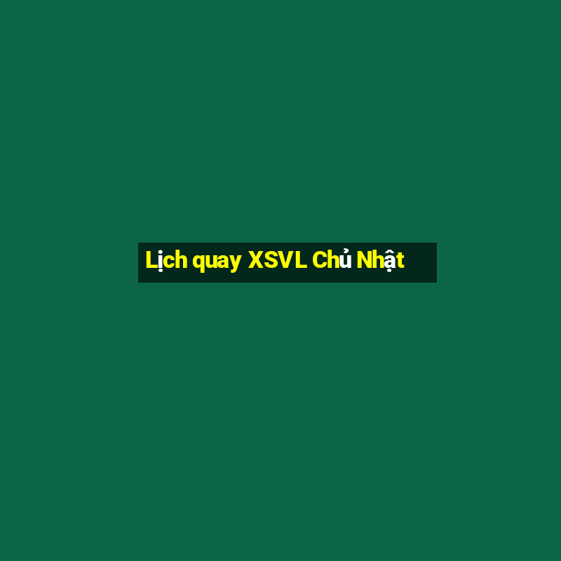 Lịch quay XSVL Chủ Nhật