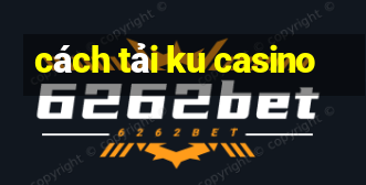 cách tải ku casino