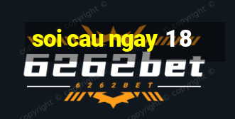 soi cau ngay 1 8