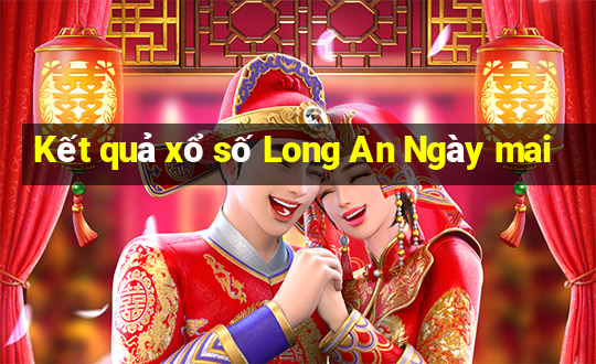 Kết quả xổ số Long An Ngày mai