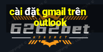 cài đặt gmail trên outlook