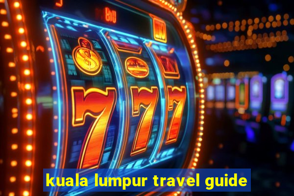 kuala lumpur travel guide