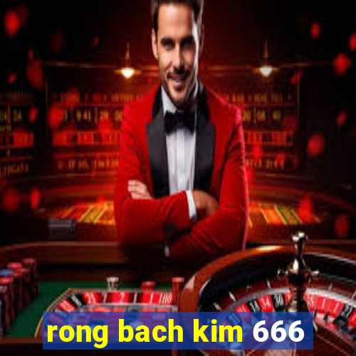 rong bach kim 666