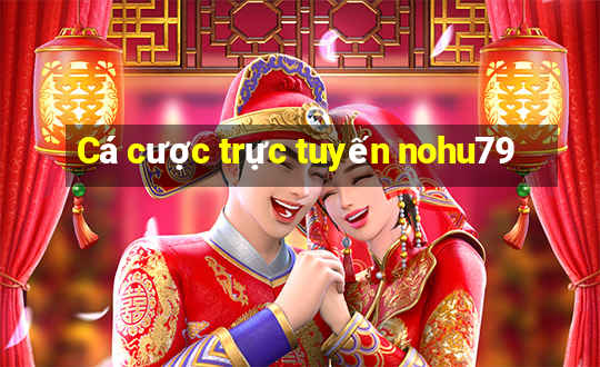 Cá cược trực tuyến nohu79