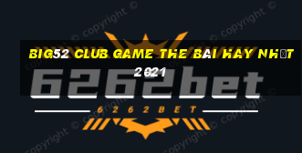 Big52 Club Game The Bài Hay Nhất 2021