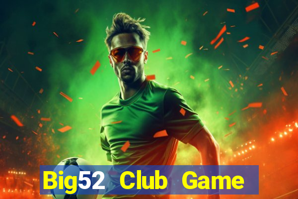 Big52 Club Game The Bài Hay Nhất 2021