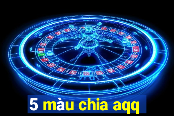 5 màu chia aqq