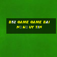 B52 Game Game Bài Nổ Hũ Uy Tín