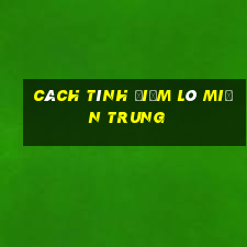 cách tính điểm lô miền trung