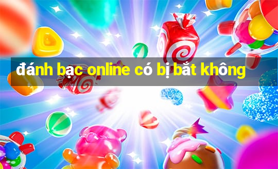 đánh bạc online có bị bắt không