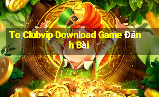 To Clubvip Download Game Đánh Bài