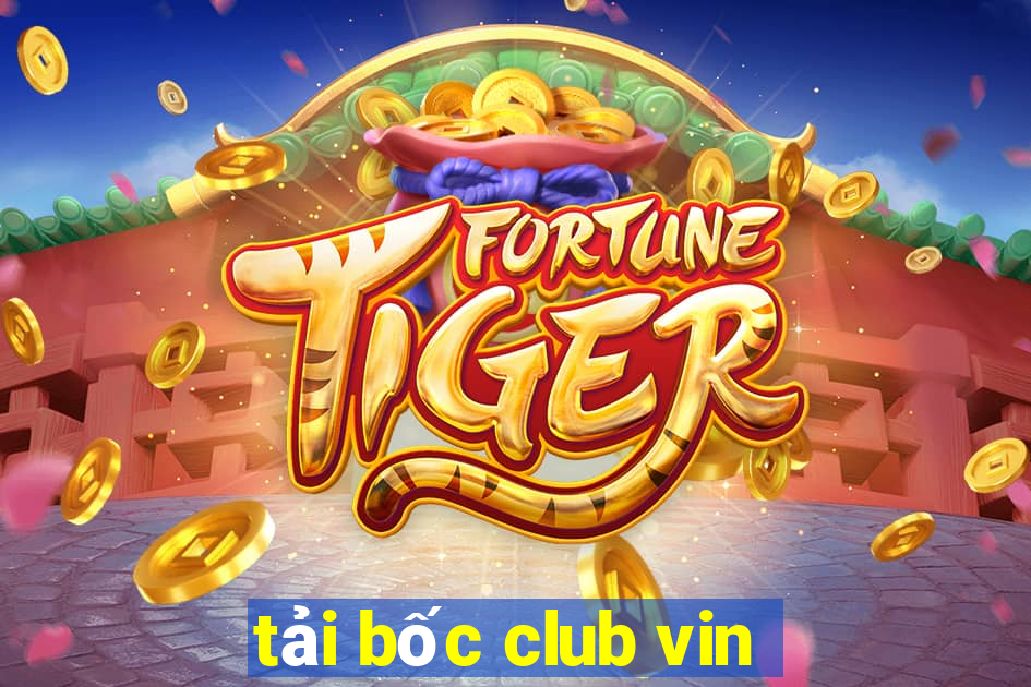 tải bốc club vin