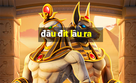 đâu đit lâu ra