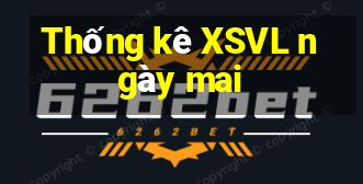 Thống kê XSVL ngày mai