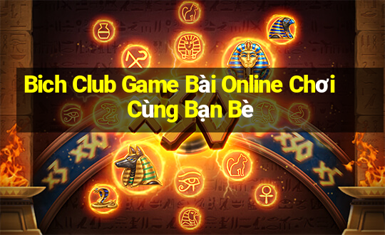 Bich Club Game Bài Online Chơi Cùng Bạn Bè