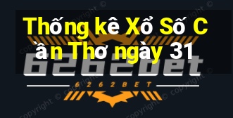 Thống kê Xổ Số Cần Thơ ngày 31