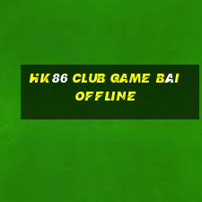 Hk86 Club Game Bài Offline