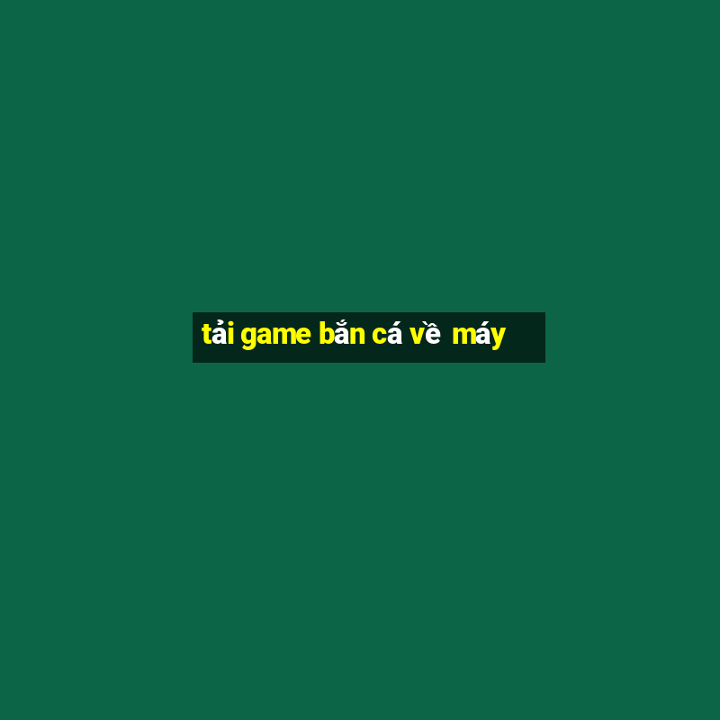 tải game bắn cá về máy