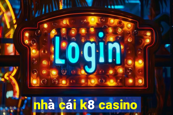 nhà cái k8 casino