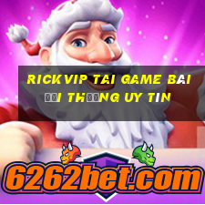 Rickvip Tai Game Bài Đổi Thưởng Uy Tín