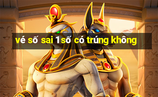 vé số sai 1 số có trúng không