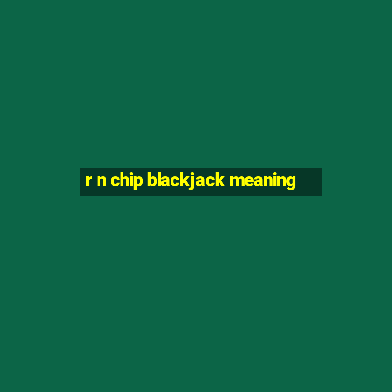 r n chip blackjack meaning