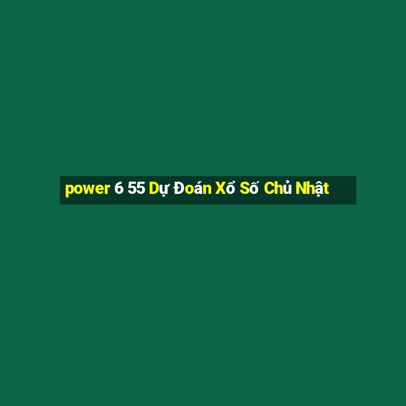 power 6 55 Dự Đoán Xổ Số Chủ Nhật