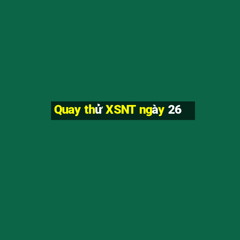 Quay thử XSNT ngày 26