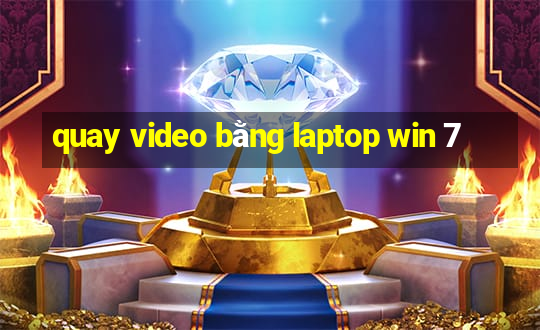 quay video bằng laptop win 7