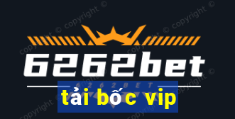 tải bốc vip