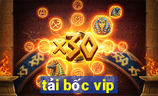 tải bốc vip