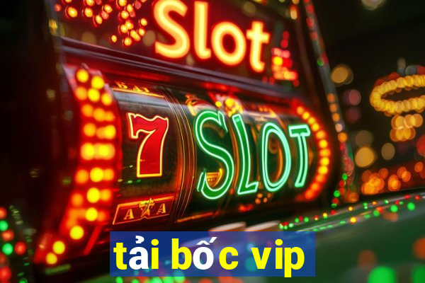 tải bốc vip