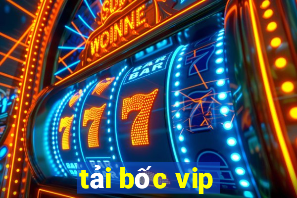 tải bốc vip