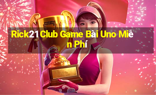 Rick21 Club Game Bài Uno Miễn Phí