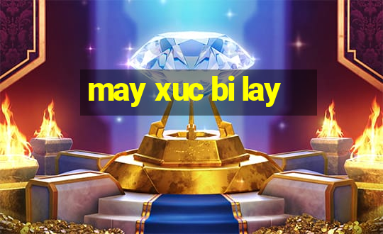 may xuc bi lay