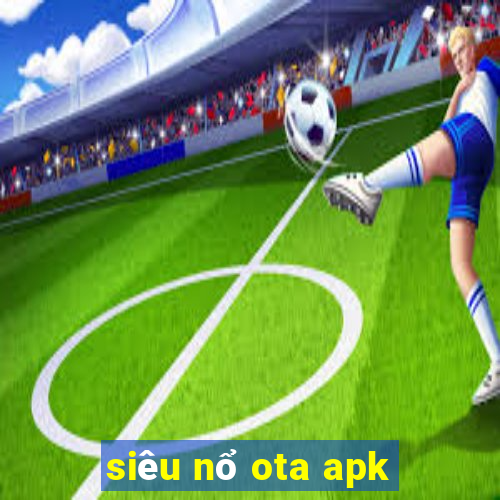 siêu nổ ota apk