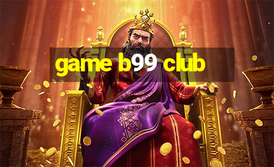 game b99 club