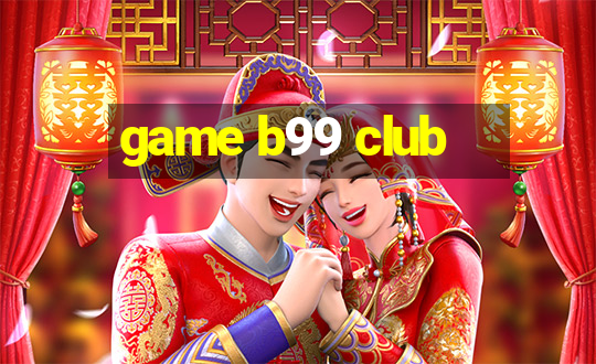 game b99 club