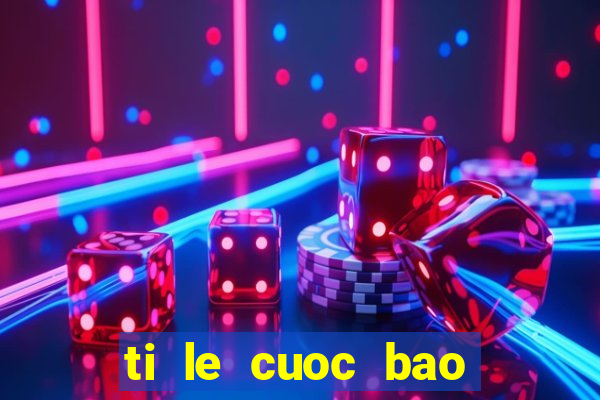 ti le cuoc bao bong da