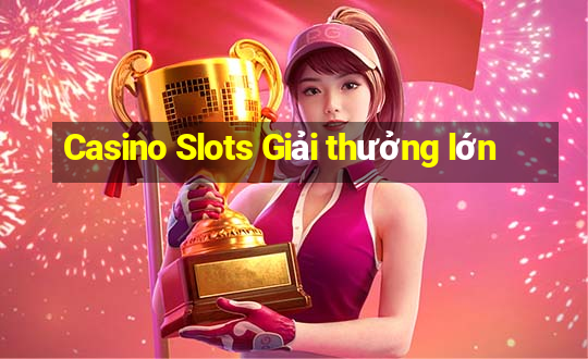 Casino Slots Giải thưởng lớn