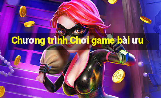 Chương trình Chơi game bài ưu