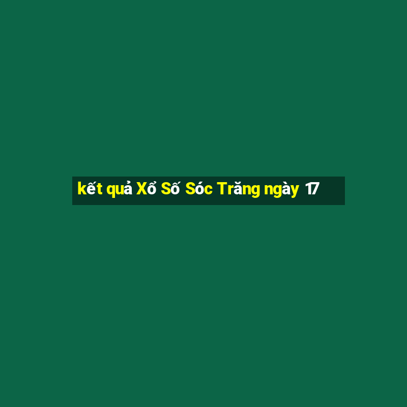 kết quả Xổ Số Sóc Trăng ngày 17